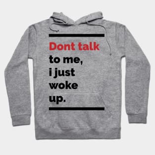 Dont talk to me, i just woke up Hoodie